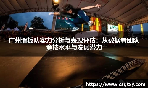 广州滑板队实力分析与表现评估：从数据看团队竞技水平与发展潜力
